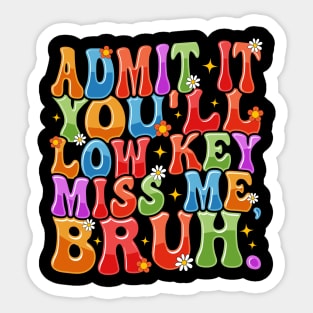 Admit It You'll Low Key Miss Me Bruh Funny Bruh Teacher Sticker